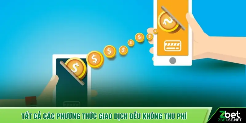 Tất cả các phương thức giao dịch đều không thu phí